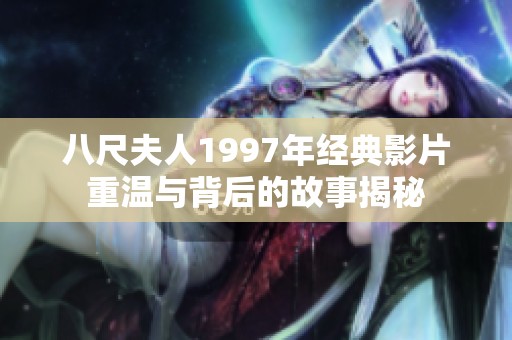 八尺夫人1997年经典影片重温与背后的故事揭秘
