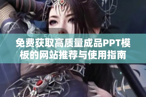免费获取高质量成品PPT模板的网站推荐与使用指南