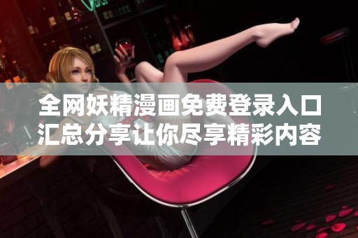 全网妖精漫画免费登录入口汇总分享让你尽享精彩内容