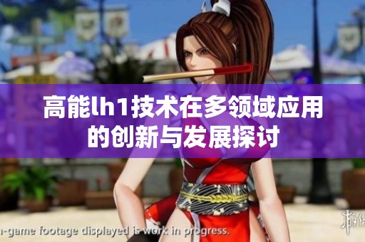 高能lh1技术在多领域应用的创新与发展探讨