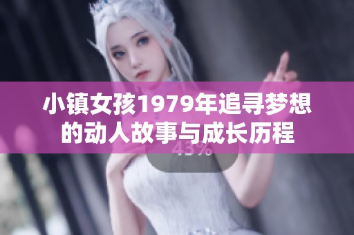 小镇女孩1979年追寻梦想的动人故事与成长历程