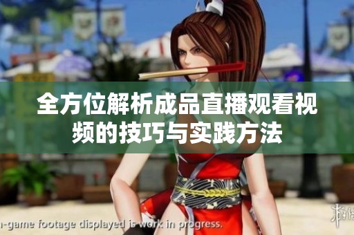 全方位解析成品直播观看视频的技巧与实践方法