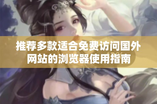 推荐多款适合免费访问国外网站的浏览器使用指南