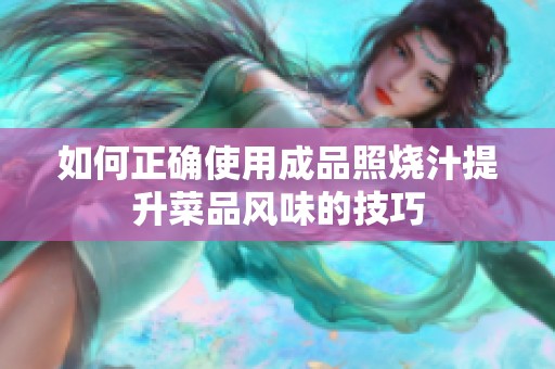 如何正确使用成品照烧汁提升菜品风味的技巧
