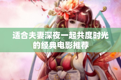适合夫妻深夜一起共度时光的经典电影推荐