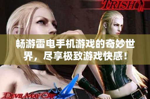 畅游雷电手机游戏的奇妙世界，尽享极致游戏快感！