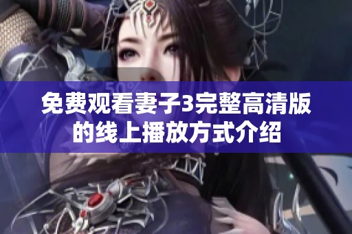 免费观看妻子3完整高清版的线上播放方式介绍
