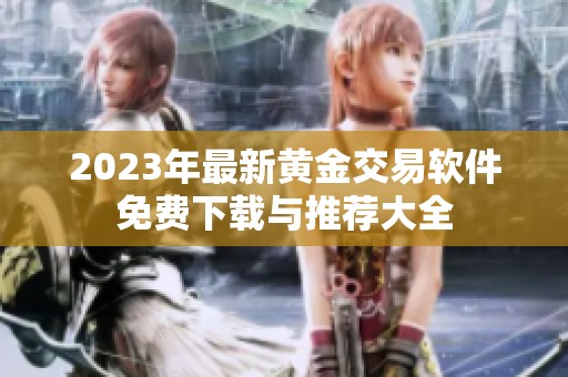 2023年最新黄金交易软件免费下载与推荐大全