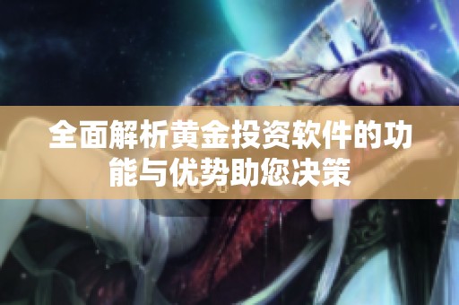 全面解析黄金投资软件的功能与优势助您决策