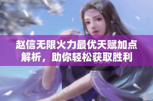 赵信无限火力最优天赋加点解析，助你轻松获取胜利