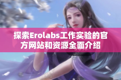 探索Erolabs工作实验的官方网站和资源全面介绍