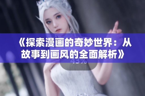 《探索漫画的奇妙世界：从故事到画风的全面解析》