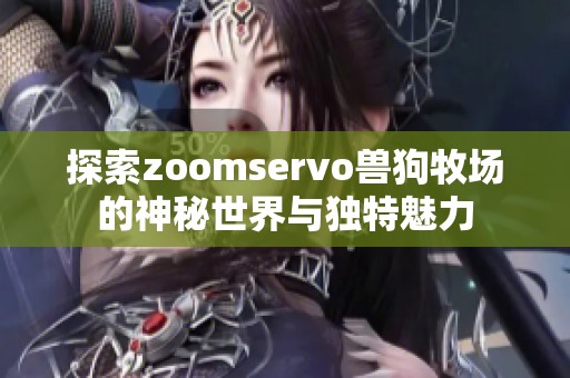 探索zoomservo兽狗牧场的神秘世界与独特魅力