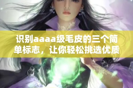 识别aaaa级毛皮的三个简单标志，让你轻松挑选优质毛皮