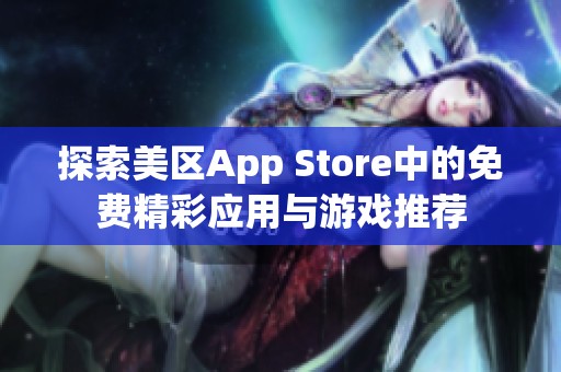 探索美区App Store中的免费精彩应用与游戏推荐