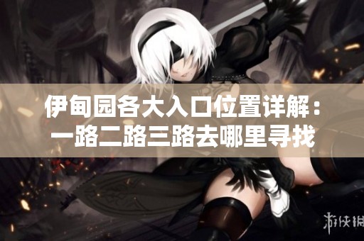 伊甸园各大入口位置详解：一路二路三路去哪里寻找