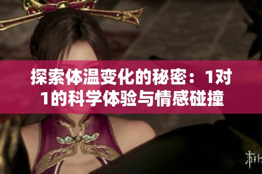 探索体温变化的秘密：1对1的科学体验与情感碰撞