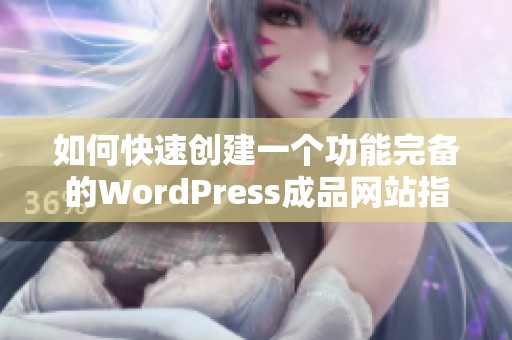 如何快速创建一个功能完备的WordPress成品网站指南