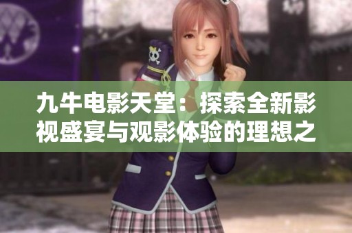 九牛电影天堂：探索全新影视盛宴与观影体验的理想之地