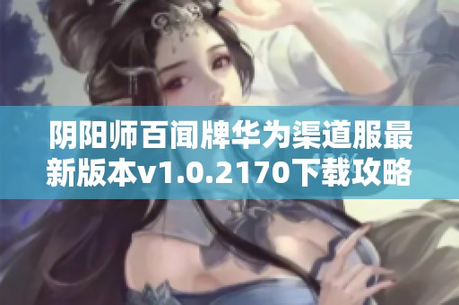 阴阳师百闻牌华为渠道服最新版本v1.0.2170下载攻略