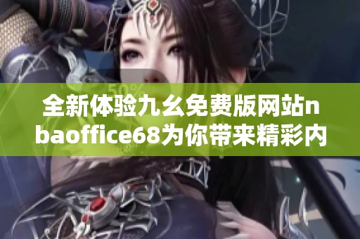 全新体验九幺免费版网站nbaoffice68为你带来精彩内容