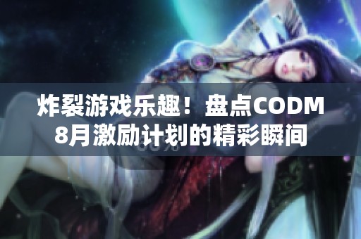 炸裂游戏乐趣！盘点CODM8月激励计划的精彩瞬间