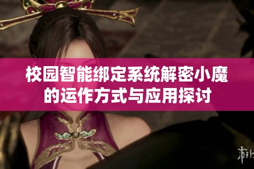 校园智能绑定系统解密小魔的运作方式与应用探讨