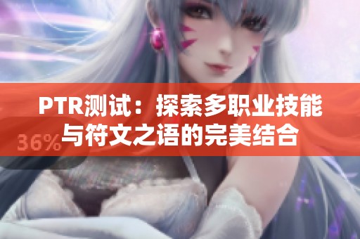 PTR测试：探索多职业技能与符文之语的完美结合