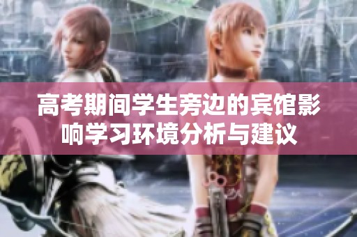 高考期间学生旁边的宾馆影响学习环境分析与建议