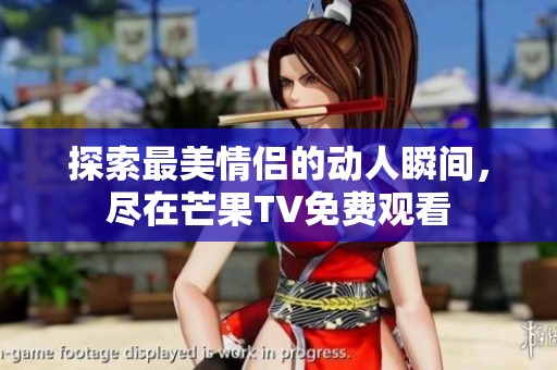 探索最美情侣的动人瞬间，尽在芒果TV免费观看