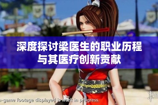 深度探讨梁医生的职业历程与其医疗创新贡献