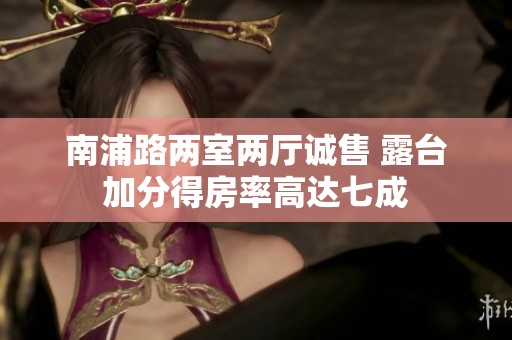 南浦路两室两厅诚售 露台加分得房率高达七成