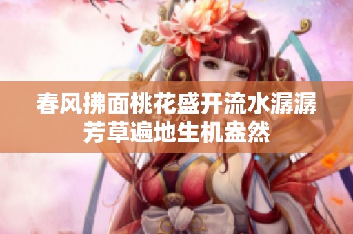 春风拂面桃花盛开流水潺潺芳草遍地生机盎然