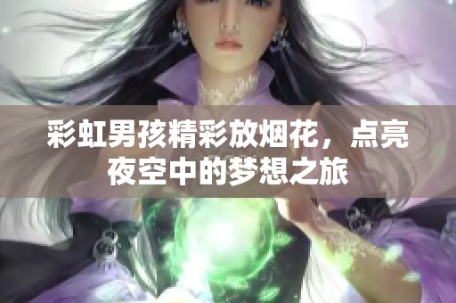 彩虹男孩精彩放烟花，点亮夜空中的梦想之旅