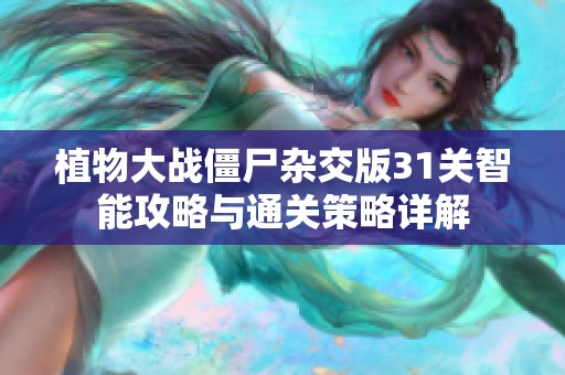 植物大战僵尸杂交版31关智能攻略与通关策略详解