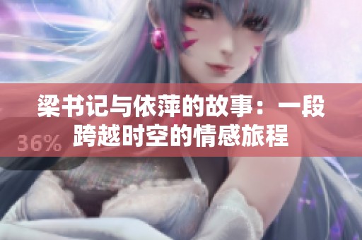 梁书记与依萍的故事：一段跨越时空的情感旅程