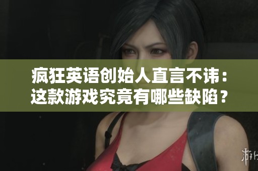 疯狂英语创始人直言不讳：这款游戏究竟有哪些缺陷？