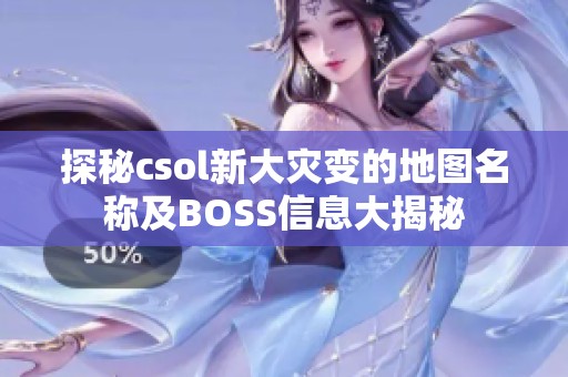 探秘csol新大灾变的地图名称及BOSS信息大揭秘