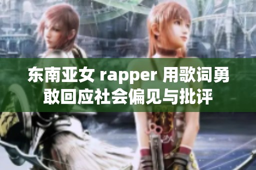 东南亚女 rapper 用歌词勇敢回应社会偏见与批评