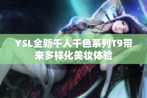 YSL全新千人千色系列T9带来多样化美妆体验