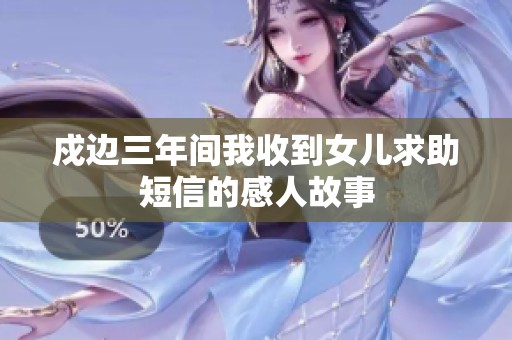 戍边三年间我收到女儿求助短信的感人故事