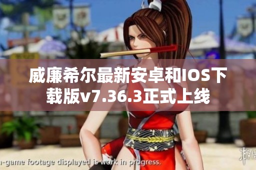 威廉希尔最新安卓和IOS下载版v7.36.3正式上线