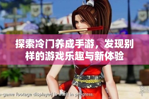 探索冷门养成手游，发现别样的游戏乐趣与新体验