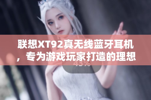 联想XT92真无线蓝牙耳机，专为游戏玩家打造的理想选择