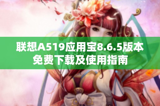 联想A519应用宝8.6.5版本免费下载及使用指南