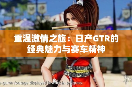 重温激情之旅：日产GTR的经典魅力与赛车精神