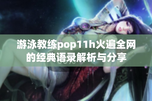 游泳教练pop11h火遍全网的经典语录解析与分享