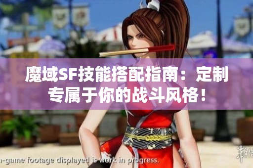魔域SF技能搭配指南：定制专属于你的战斗风格！
