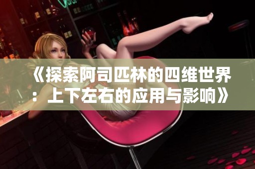 《探索阿司匹林的四维世界：上下左右的应用与影响》