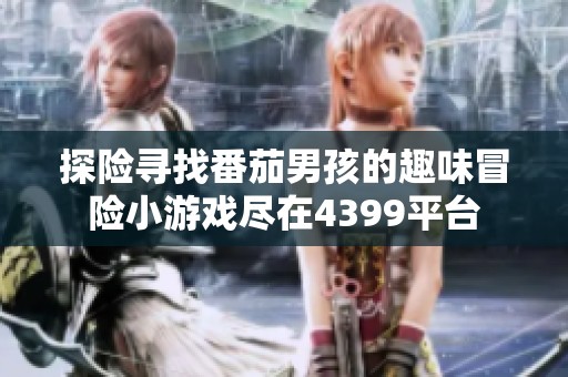 探险寻找番茄男孩的趣味冒险小游戏尽在4399平台